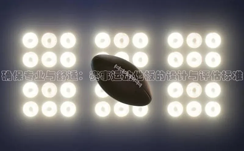 确保专业与舒适：赛事运动地板的设计与评估标准
