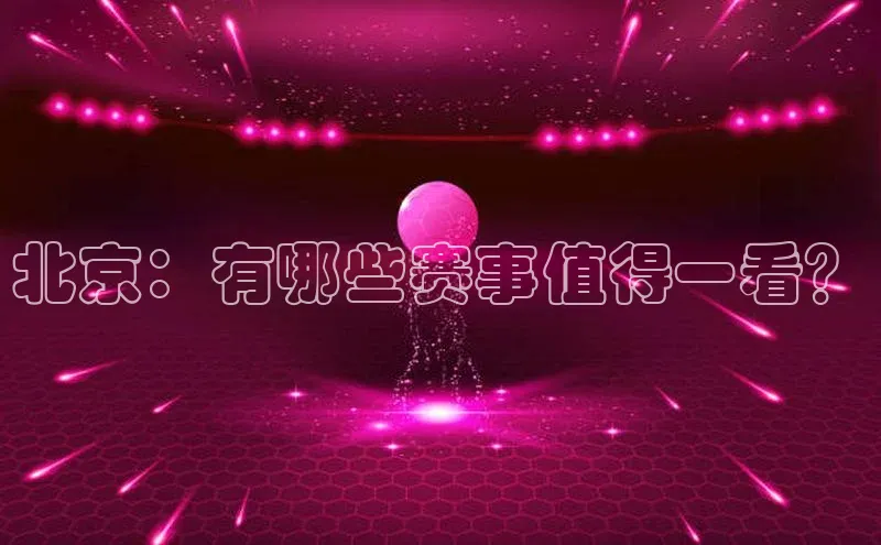 北京：有哪些赛事值得一看？