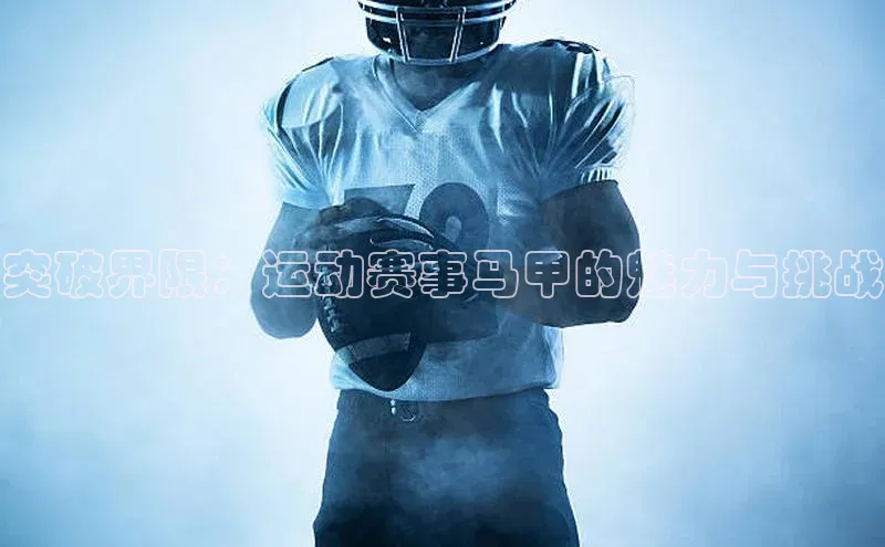 突破界限：运动赛事马甲的魅力与挑战