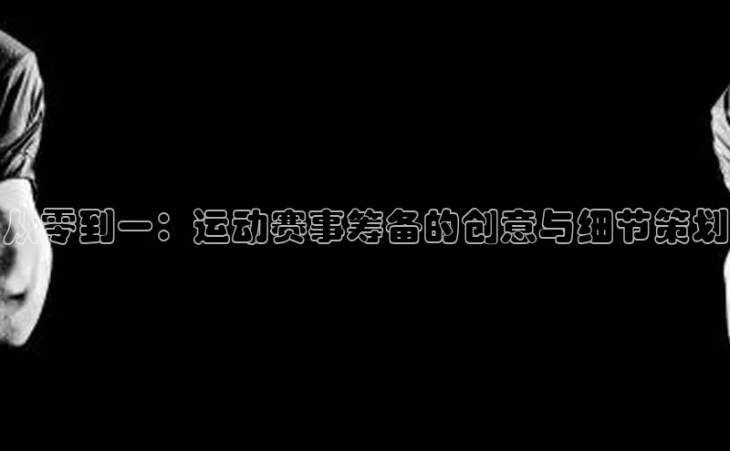 从零到一：运动赛事筹备的创意与细节策划