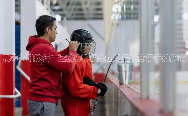 长征娱乐平台宣亚国际从筹备到执行：运动赛事的全面流程与所需手续指南