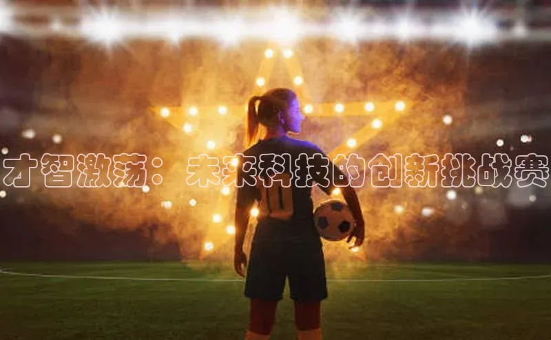 长征注册登录入口歌力思才智激荡：未来科技的创新挑战赛