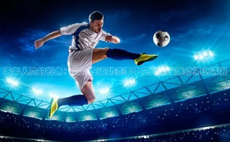 医务人员的视角：如何在运动赛事中应对突发医疗紧急情况