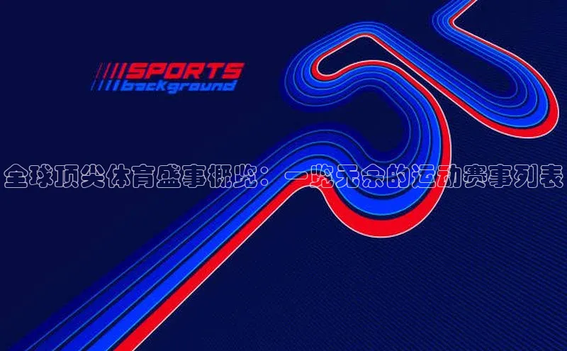 全球顶尖体育盛事概览：一览无余的运动赛事列表