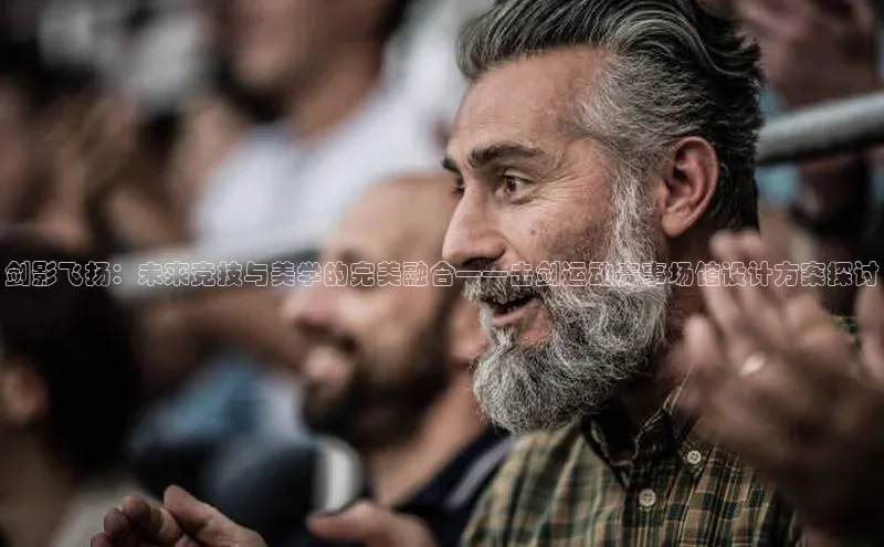 剑影飞扬：未来竞技与美学的完美融合——击剑运动赛事场馆设计方案探讨