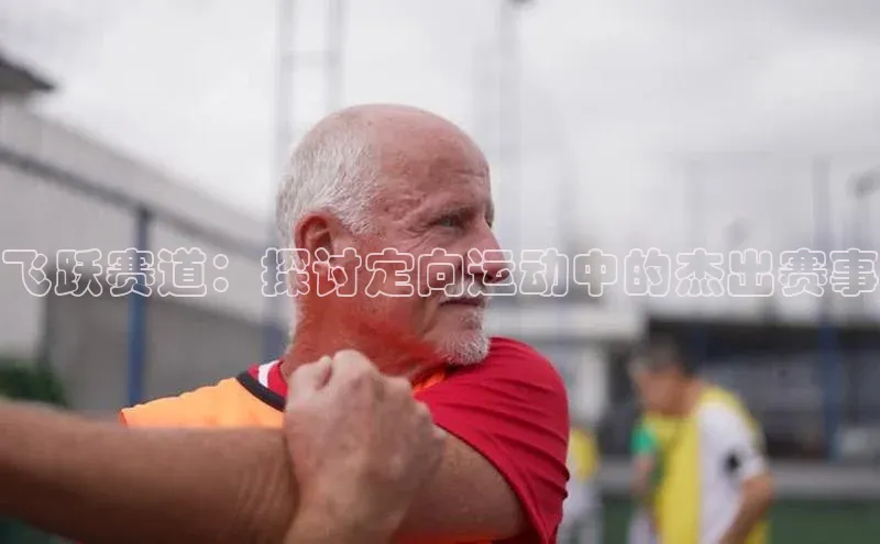 飞跃赛道：探讨定向运动中的杰出赛事
