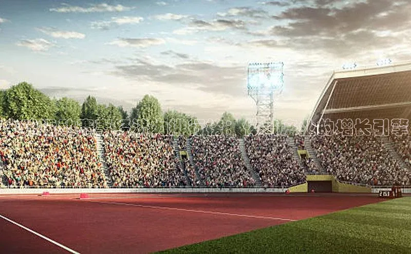 全球运动赛事经济力排行榜：体育产业的增长引擎