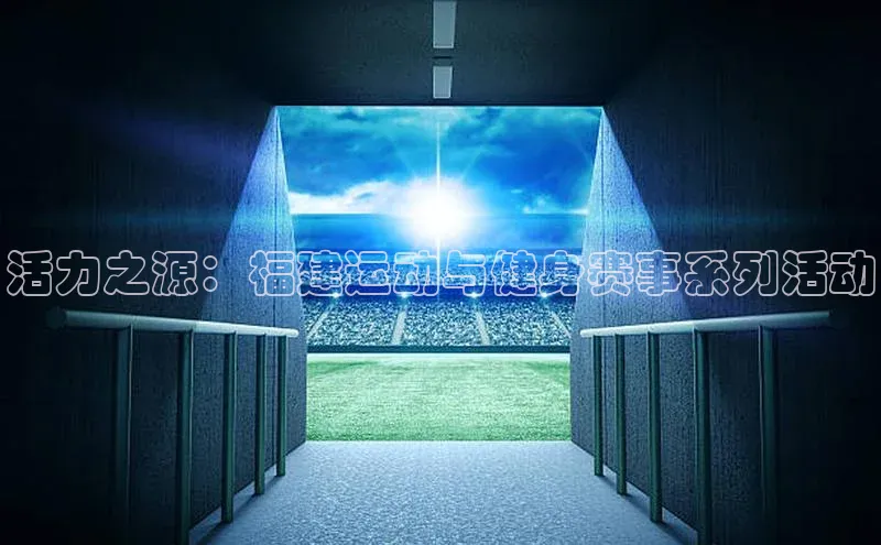 活力之源：福建运动与健身赛事系列活动