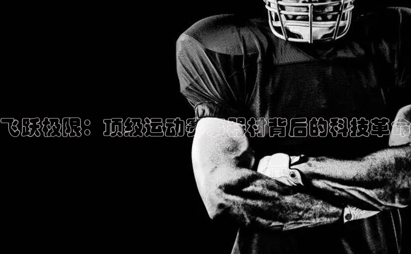 飞跃极限：顶级运动赛事器材背后的科技革命