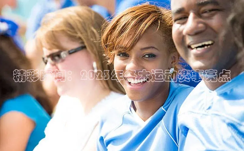 精彩瞬间：2023年各大运动赛事亮点