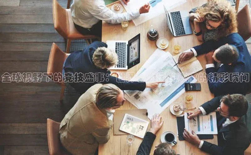 全球视野下的竞技盛事：世界各大运动赛事的精彩瞬间