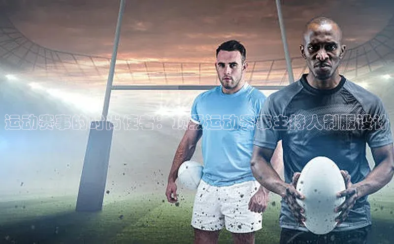 运动赛事的时尚使者：顶级运动赛事主持人制服设计