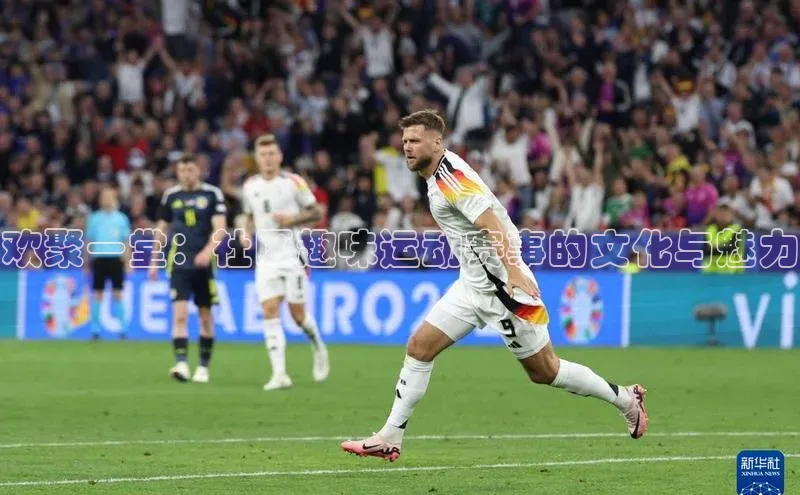 欢聚一堂：社区趣味运动赛事的文化与魅力