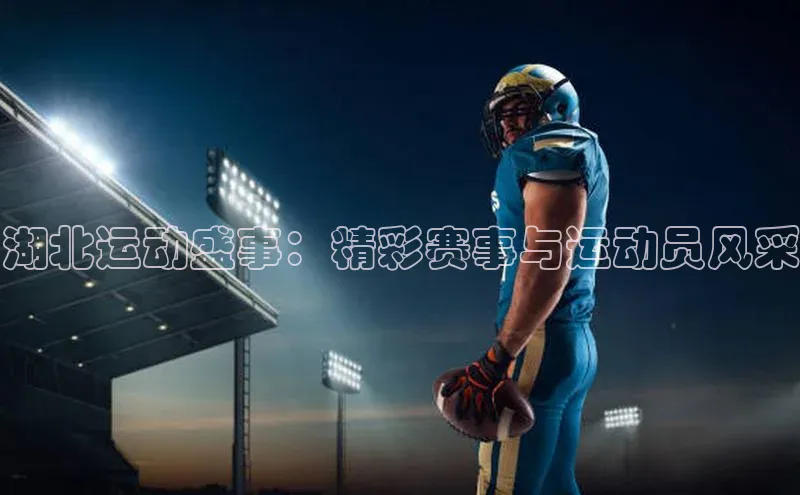 湖北运动盛事：精彩赛事与运动员风采